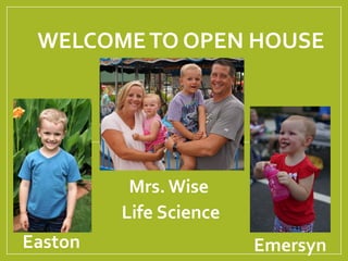WELCOMETO OPEN HOUSE
Mrs. Wise
Life Science
Easton Emersyn
 
