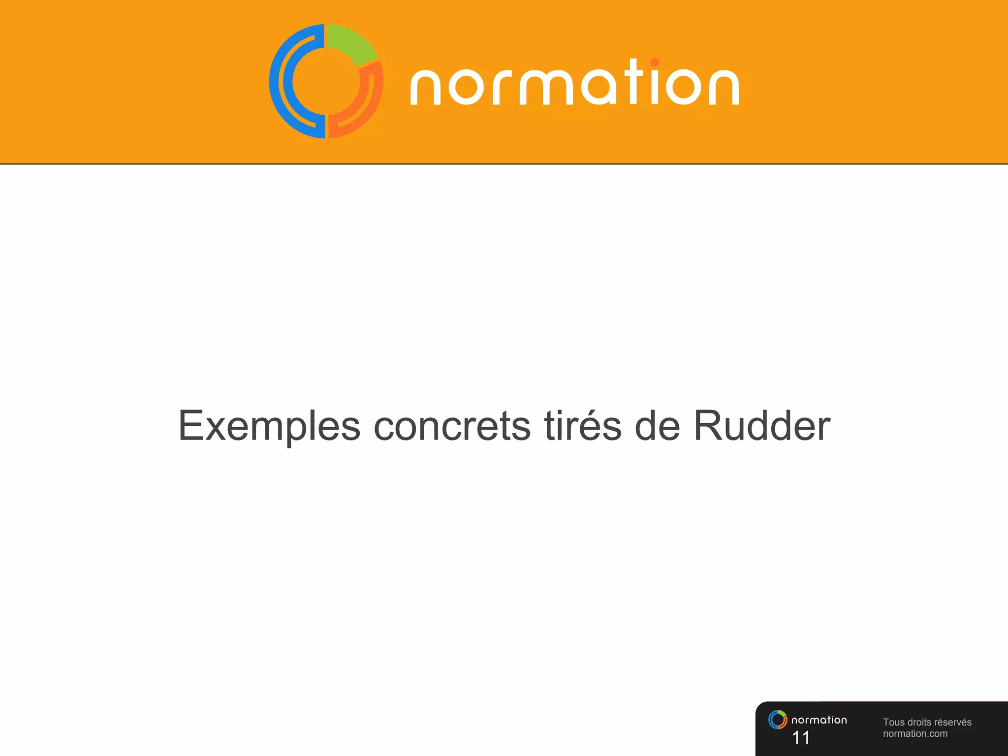 Tous droits réservés
normation.com
Exemples concrets tirés de Rudder
11
 
