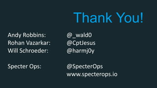Thank You!
Andy Robbins: @_wald0
Rohan Vazarkar: @CptJesus
Will Schroeder: @harmj0y
Specter Ops: @SpecterOps
www.specterops.io
 