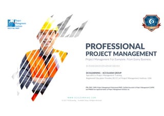 W W W . D C O L E A R N I N G . C O M
© 2017 DCOLearning – Accoladia Group. All Rights Reserved.
1
PROJECT MANAGEMENT
PROFESSIONAL
DCOLEARNING – ACCOLADIA GROUP
Specialist in Project Management Training
Registered Education Provider (R.E.P.) of Project Management Institute, USA.
PMI, PMP, CAPM, Project Management Professional (PMP), Certified Associate in Project Management (CAPM)
and PMBOK are registered marks of Project Management Institute, Inc.
Project Management For Everyone. From Every Business.
R.E.P. No. 4469
 