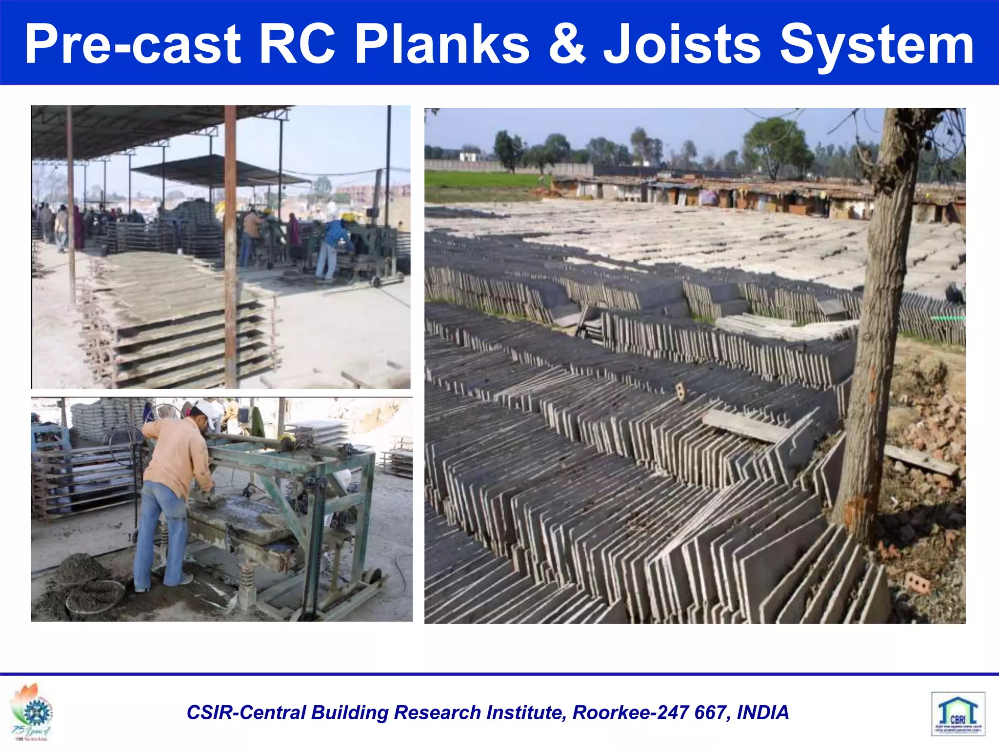 Pre-cast RC Planks & Joists System
CSIR-Central Building Research Institute, Roorkee-247 667, INDIA
 