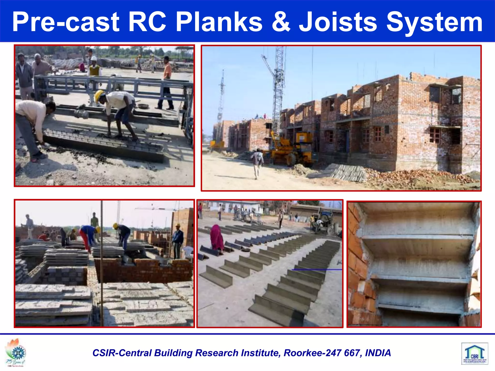 CSIR-Central Building Research Institute, Roorkee-247 667, INDIA
Pre-cast RC Planks & Joists System
 