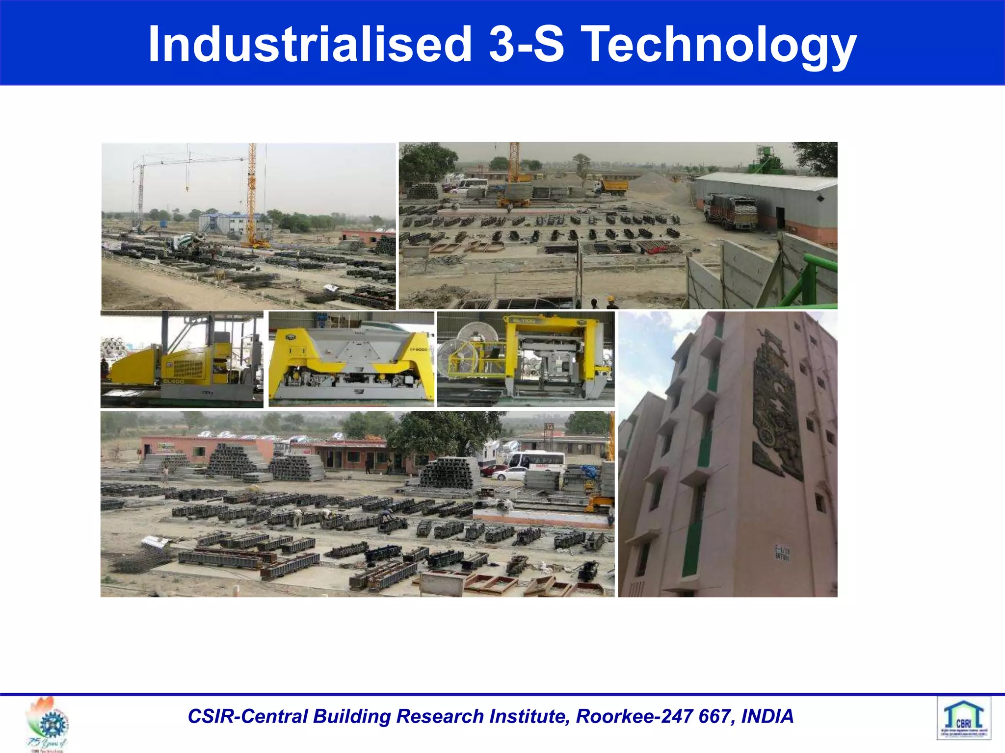 Industrialised 3-S Technology
CSIR-Central Building Research Institute, Roorkee-247 667, INDIA
 