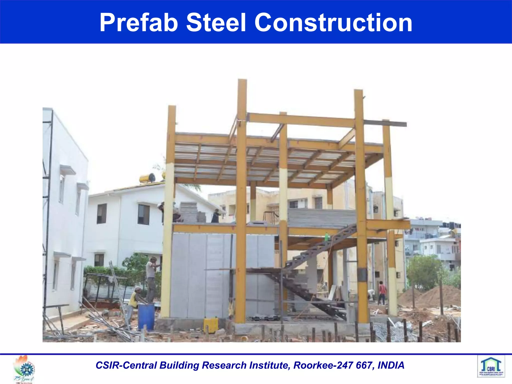 Prefab Steel Construction
CSIR-Central Building Research Institute, Roorkee-247 667, INDIA
 