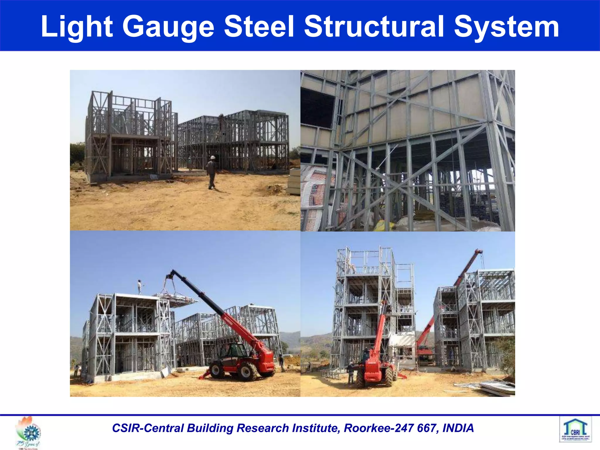 Light Gauge Steel Structural System
CSIR-Central Building Research Institute, Roorkee-247 667, INDIA
 