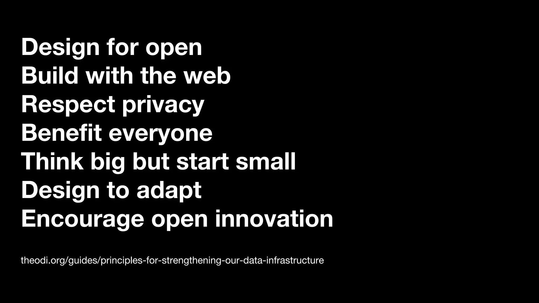 Design for open
Build with the web
Respect privacy
Benefit everyone
Think big but start small
Design to adapt
Encourage open innovation
theodi.org/guides/principles-for-strengthening-our-data-infrastructure
 