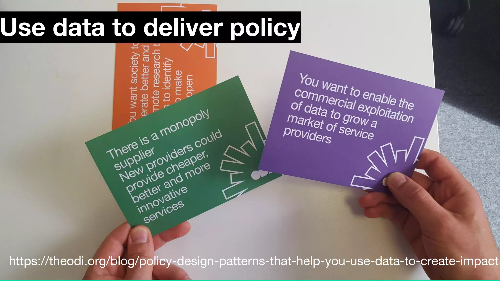 Use data to deliver policy
https://theodi.org/blog/policy-design-patterns-that-help-you-use-data-to-create-impact
 