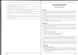 Protocolos Clínicos em Medicina Interna Protocolos Clínicos em Medicina Interna
Pache I, Bilodeau M.Severe haemorrhage following abdominal paracentesis for ascites in patients with liver
disease. Aliment PharmacolTher. 2005;21:525.
De Gottardi A,Thévenot T
,Spahr L,et al.Risk of complications after abdominal paracentesis in cirrhotic patients:
a prospective study.Clin Gastroenterol Hepatol.2009;7:906.
Yeon JE, Kwon MJ, Hyung L), et al.Effect of fresh frozen plasma (FFP) transfusion on prothrombin time (PT) and
bleeding control in patients with chronic liver disease.Hepatology.2010;52:908A.
Wong CL, Holroyd-Leduc J,Thorpe KE, Straus SE.Does this patient have bacterial peritonitis or portal hyperten-
sion? How do I perform a paracentesis and analyze the results? JAMA.2008;299:1166.
Runyon BA, Canawati HN, Akriviadis EA. Optimization of ascitic fluid culture technique.Gastroenterology. 1988;
95:1351.
Silk AW, McTigue KM.Reexamining the physical examination for obese patients. JAMA. 2011;305:193.
Sakai H,SheerTA,Mendler MH,Runyon BA. Choosing the location for non-image guided abdominal paracente-
sis.Liver Int. 2005;25:984.
Runyon BA,Hoefs JC,MorganTR. Ascitic fluid analysis in malignancy-related ascites.Hepatology. 1988;8:1104.
Pneumonia Nosocomial
Elaborado por:Maria da Luz Brazão
Descrição
A Pneumonia nosocomial (PN) é a 2a infecção nosocomial mais frequente e a que apresenta
maior gravidade.Tem uma Incidência de 5-15 casos por 1.000 admissões hospitalares e é a
única situação na qual, a infecção por si só é um factor de risco independente para a mor-
talidade.
A PN é responsável por um aumento do tempo de internamento de 7 a 9 dias/doente, tem
uma mortalidade de 33-50% e um grande impacto na prescrição de antibióticos (AB).
De facto mais de 50% dos AB prescritos nos diferentes Serviços do hospital são no trata-
mento da PN.
Todos estes factos justificam a nossa preocupação em uniformizar procedimentos na abor-
dagem diagnóstica e terapêutica desta patologia.
Diagnóstico
O diagnóstico de PN não é fácil sobretudo em doentes com múltiplas comorbilidades,como
são os doentes internados no Serviço de Medicina Interna, uma vez que os sinais e sintomas
associados podem não ser específicos.
A suspeita diagnóstica,é colocada quando o doente apresenta um infiltrado radiológico,de
novo ou agravado, associado à presença de critérios clínicos ou laboratoriais sugestivos de
infecção:
• Temperatura > a 38°C ou < a 36°C,
• Secreções respiratórias purulentas
• Leucocitose > a 10.000/mm3
ou leucopenia <4.000/mm3
,
• Redução da oxigenação (p02, Saturação de 02).
A conjugação diagnóstica com maior sensibilidade (69%) e especificidade (75%), permitindo
o início de terapêutica empírica, é a associação de alterações radiológicas com 2 dos
seguintes critérios clínicos: febre, leucocitose/leucopénia e/ou secreções respiratórias puru-
lentas.
No entanto, perante um quadro de sépsis grave, instabilidade hemodinâmica ou ARDS, o
diagnostico de PN deve ser considerado e instituída a terapêutica se existirem alterações
radiológicas de novo ou agravadas, associadas a pelo menos 1 dos critérios clínicos referidos.
Classificação
Existem diferentes tipos de PN:
• Pneumonia Intra-Hospitalar: Pneumonia adquirida em meio hospitalar, que ocorre
>48 horas após o internamento e que não estava em incubação na altura da admissão.
• Pneumonia associada ao ventilador: Pneumonia que ocorre mais de 48-72 horas após
entubação endotraqueal.
224 225
i
 