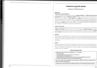 Protocolos Clínicos em MedicinaInterna
Protocolos Clínicos em Medicina Interna
Síndrome Coronário Agudo
C
^D
Elaborado por:João AdrianoRodriguesSousa
Descrição
Definição e contextualização
0 termo Síndrome Coronário Agudo engloba: Angina Instável (AI),EAM sem elevação do
segmento ST (NSTEMI) e EAM com supraST (STEMI). O sintoma mais comum de SCA e
transversal às 3 entidades é a dor torácica tipo angina, pressão/peso retroesternal, com
possível irradiação para o membro superior esquerdo, cervical ou maxilar, intermitente ou
persistente. Em determinados grupos (idosos >75A, mulheres, diabéticos, DRC, demência),
apresentações atípicas poderão surgir,podendo os"equivalentes anginosos"(dispneia,náu-
seas, vómitos,p.e.) constituir os principais sinais de alerta.
Angina Instável (AI)
Angina ou equivalente anginoso que ocorre em repouso e persiste por mais de 20 minutos
(iangina em repouso), severa e de início recente <4-6 semanas (anginade novo) ou angina
conhecida com agravamento progressivo de intensidade, frequência ou duração (angina
emcrescendo). Pressupõe isquémia sem necrosee logo,sem elevação das enzimas cardíacas.
NSTEMI
Frequentemente indistinguível da AI pela clínica, sendo a distinção apenas possível pela
enzimologia cardíaca (elevada) causada pela necrose miocárdica.Mais frequentemente rela-
cionada com trombo parcialmente oclusivo ou oclusão total meramente temporária/não
sustentada.
STEMI
Pressupõe elevação do segmento ST,frequentemente associado a oclusão trombótica com-
pleta e sustentada. A dor torácica tipo angina é o sintoma mais comum, embora frequente-
mente mais severa, mais duradoura e maior associação a sintomatologia neurovegetativa
(náuseas, vómitos,diaforese).
Critérios de DiagnósticoEAM
Subida dos biomarcadores cardíacos >P99 (de preferência Tn) + >1 dos seguintes:
- Sintomas de isquémia
• Novas alterações significativas do segmento ST/onda T, ou BCREdenovo
• Desenvolvimento de ondas Q patológicas no ECG
• Evidência imagiológica de perda de miocárdio viável denovo ou alterações da motilidade segmentar denovo
• Identificação de um trombo intracoronário por meio de angiografia ou autópsia
Mortedecausa cardíaca com sintomas sugestivos deisquémia miocárdica e alterações no ECG denovo, mas cuja morte ocorreu
antes de ser conhecida enzimologia cardíaca
Trombose dostent associada a EAM detectada por angiografia ou autópsia no contexto de isquémia do miocárdio e elevação deTn
252
253
 