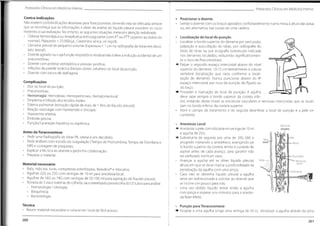 Protocolos Clínicos em Medicino Interno Protocolos Clínicos em Medicino Interno
Contra-indicações
Não existem contraindicações absolutas paraToracocentese, devendo esta ser efetuada sempre
que se reconheça que as informações a obter da análise do líquido pleural excedem os riscos
inerentes à sua realização. No entanto, as seguintes situações merecem atenção redobrada:
• Diátese hemorrágica ou terapêutica anticoagulante (com PTou PTT superior ao dobro do
normal), Plaquetas < 25.000/pL, Creatinina sérica >6 mg/dl;
• Derrame pleural de pequeno volume (Espessura < 1 cm na radiografia do tórax em decú-
bito lateral);
• Doente agitado ou cuja função respiratória residual não tolere a indução acidental de um
pneumotórax;
• Doente com prótese ventilatória e pressão positiva;
- Infeções da parede torácica (herpes zóster,celulites) no local da punção;
• Doente com rotura de diafragma.
• Posicionar o doente
• Sentar o doente com os braços apoiados confortavelmente numa mesa à altura das axilas
ou, em alternativa, nas costas de uma cadeira.
• Localização do local de punção
• Localizar o bordo superior do derrame por percussão,
palpação e auscultação do tórax, por radiografia do
tórax de tórax ou por ecografia (sobretudo indicada
nos derrames loculados, reduzindo signifícativamen-
te o risco de Pneumotórax);
•Palpar o segundo espaço intercostal abaixo do nível
superior do derrame, 10-15 cm lateralmente à coluna
vertebral (localização que varia conforme a locali-
zação do derrame). Nunca puncionar abaixo do 8o
espaço intercostal, por risco de punção do fígado ou
do baço;
Proceder à marcação do local de punção: A agulha
deve razar sempre o bordo superior da costela infe-
rior, evitando deste modo as estruturas vasculares e nervosas intercostais que se locali-
zam no bordo inferior da costela superior.
• Abrir o campo de tratamento e de seguida desinfetar o local de punção e a pele cir-
cundante.
Complicações
• Dor no local da punção;
• Pneumotórax;
• Hemorragia: Hemotórax, Hemoperitoneu, Hematoma local;
• Empiema e infeção dos tecidos moles;
• Edema pulmonar (extração rápida de mais de 1 litro de líquido pleural);
• Reação vasovagal com hipotensão e síncope;
• Hipoxemia relativa;
• Embolia gasosa;
• Punção/Laceração hepática ou esplénica. • Anestesia Local
Anestesiar a pele com xilocaína em seringa de 10 ml
e agulha de 25G;
Substituí-la de seguida por uma de 20G (IM) e
progredir injetando o anestésico, avançando pe
lo bordo superior da costela, tendo o cuidado de
aspirar antes de cada avanço, para garantir não
ter perfurado nenhum vaso;
• Avançar a agulha até se obter líquido pleural,
altura em que se deve marcar a profundidade da
penetração da agulha com uma pinça;
• Caso não se obtenha líquido pleural a agulha
deve ser redirecionada e solicitar ao doente que
se incline um pouco para trás;
• Uma vez obtido líquido retirar então a agulha
com pinça e esperar uns minutos para a aneste-
sia fazer efeito.
Tecido celular
subcut
írvw
Antes da Toracocentese
• Pedir uma Radiografia do tórax PA, lateral e em decúbito;
• Pedir análises com estudo da coagulação (Tempo de Protrombina,Tempo deTrombina e
INR) e contagem de plaquetas;
• Explicar a técnica ao doente e pedir-lhe colaboração;
• Preparar o material.
Pele
%
Pleura _
visoral Músculo
$
vwc Pleura perietal
Feixe vásculo-
-nervoso
Pulmão
s
0
Material necessário
• Bata, máscara, luvas, compressas esterilizadas, Betadine®
e Xilocaína;
• Agulhas 22G ou 25G com seringas de 10 ml para anestesia local;
• Agulhas de 16G ou 18G com seringas de 50-100 ml para aspiração do líquido pleural;
• Torneira de 3 vias e sistemas de colheita,saco esterilizado para recolha do LP, tubos para análise:
- Hematologia / citologia;
- Bioquímica;
- Bacteriologia.
Líquido pleural
&
S
S>n
Técnica
• Reunir material necessário e colocar em local de fácil acesso.
• Punção paraToracocentese
Acoplar a uma agulha longa uma seringa de 50 cc. Introduzir a agulha através da zona
260 261
 