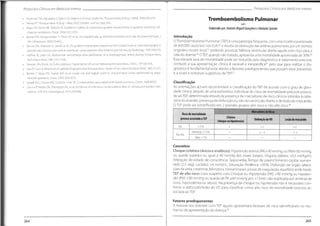 Protocolos Clínicos em Medicino interna
Protocolos Clínicos em Medicino Interna
Tromboembolismo Pulmonar
• ThomsenTW, DeLaPena J, Setnik G5. Videos in clinicai medicine. Thoracentesis. N Engl J Med. 2006;355:e16.
• Temes RT. Thoracentesis. N Engl J Med. 2007;356:641; author reply 641,
. Mayo PH, Goltz HR, Tafreshi M, Doelken P. Safety of ultrasound- guided thoracentesis in patients receiving me-
chanical ventilation. Chest. 2004;125:1059.
• BarnesTW, MorgenthalerTI, Olson EJ, et al. Sonographically guided thoracentesis and rate of pneumothorax. J
Clin Ultrasound. 2005;33442.
• Gervais DA, Petersein A, Lee MJ, et al. US-guided thoracentesis:requirement for postprocedure chest radiography in
patients who receive mechanical ventilation versus patients who breathe spontaneously. Radiology. 1997;204:503.
- Heffner JE, Sahn SA. Abdominal hemorrhage after perforation of a diaphragmatic artery during thoracentesis.
Arch Intern Med. 1981;141:1238.
• Stewart, BN, Block, AJ. Subcutaneous implantation of câncer following thoracentesis.Chest. 1974;66:456.
• Sue DY, Lam K. Retention ofcatheter fragment after thoracentesis:report of two cases.PostgradMed. 1982;72:101.
• BartterT, Mayo PD, Pratter MR, et al. Lower risk and higher yield for thoracentesis when performed by expe-
rienced operators.Chest. 1993;103:1873.
• Seneff MG, Corwin RW, Gold LH, Irwin RS.Complications associated with thoracocentesis. Chest. 1986;90:97.
• Cervini P, Hesley GK,Thompson RL, et al. Incidence of infectious complications after an ultrasound-guided inter-
vention. AJR Am J Roentgenol. 2010;195:846.
Q
&D
Elaborado por:AntónioMiguel Gonçalves e AdelaideSpínola
Introdução
OTromboembolismo Pulmonar (TEP) é uma patologia frequente, com uma incidência estimada
de 600.000 casos/ano nos EUA,(2)
e resulta da obstrução das artérias pulmonares por um trombo
originário noutro local/13 podendo provocar falência ventricular direita aguda com risco para a
vida do doente.(4)
O TEP
, quando não tratado, apresenta uma mortalidade aproximada de 30%.(3)
Esta elevada taxa de mortalidade pode ser reduzida pelo diagnóstico e tratamento precoce,
contudo a sua apresentação clínica é variável e inespecífica(2)
pelo que para realizar o dia-
gnóstico é fundamental estar atento a factores predisponentes que possam estar presentes,
e a sinais e sintomas sugestivos deTEP.(1)
Classificação
As orientações actuais recomendam a classificação do TEP de acordo com o grau de gravi-
dade clínica, através de uma estimativa individual do risco de mortalidade precoce associa-
do aoTEP
,determinada através da presença de marcadores de risco clínicos (obtidos à cabe-
ceira dodoente),presença dedisfunção ou não doventrículo direito ede lesão do miocárdio.
OTEP pode ser estratificado em 2 grandes grupos:alto risco e não alto risco.(4)
Marcadoresde Risco
Risco de mortalidade
precoce associada aTEP Clínicos
(choqueouhipotensão)
DisfunçãodoVD Lesãodomiocárdio
Alto >15% (+) í+)
+
Intermédio:3-15% +-+ ++
Não Alto
Baixo:<1%
Conceitos
Choque (critérios clínicos e analíticos):Hipotensão arterial (PAS<90 mmHg,ou PAM<60mmHg,
ou queda superior ou igual a 40 mmHg dos níveis basais); Oligúria (débito <0,5 ml/Kg/h);
Alteração do estado de consciência;Taquicardia;Tempo de preenchimento capilar aumen-
tado (2,5 seg); Lactatos >4 mmol/L; Saturação Periférica <95%; Disfunção de órgão (altera-
ções da ureia, creatinina,bilirrubina,transaminases,provas de coagulação, equilíbrio acido base).
TEP de alto risco: Caso suspeito com Choque ou Hipotensão (PAS <90 mmHg ou Hipoten-
são (PAS <90 mmHg ou queda de PA >40 mmHg por >15min não explicada por arritmia de
novo, hipovolémia ou sépsis). Na presença de choque ou hipotensão não é necessário con-
firmar a disfunção/lesão do VD para classificar como alto risco de mortalidade precoce as-
sociada aoTEP.
Fatores predisponentes
A maioria dos doentes com TEP agudo apresentam factores de risco identificáveis no mo
mento de apresentação da doença.(3)
265
264
 