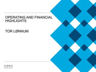 OPERATING AND FINANCIAL
HIGHLIGHTS
TOR LØNNUM
 