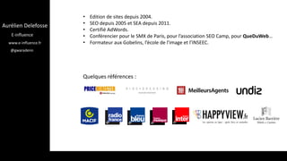 Aurélien Delefosse
E-influence
www.e-influence.fr
@gwaradenn
• Edition de sites depuis 2004.
• SEO depuis 2005 et SEA depu...