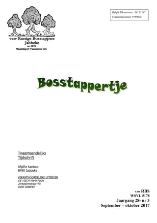 Tweemaandelijks
Tijdschrift
Afgifte kantoor
8490 Jabbeke
VERANTWOORDELIJKE UITGEVER
DE VISCH Marie-Paule
Zerkegemstraat 49i
8490 JABBEKE
vzw RBS
WSVL 5178
Jaargang 28- nr 5
September – oktober 2017
België PB-nummer : BC 31167
Erkenningsnumer P 006607
 