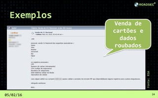 05/02/16 24
Venda de
cartões e
dados
roubados
Fonte:RSA
Exemplos
 