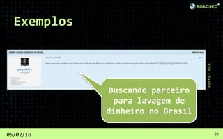 05/02/16 26
Fonte:RSA
Buscando parceiro
para lavagem de
dinheiro no Brasil
Exemplos
 