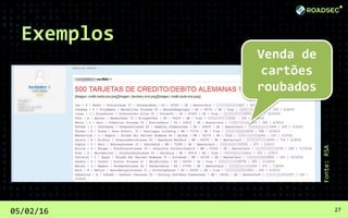 05/02/16 27
Fonte:RSA
Venda de
cartões
roubados
Exemplos
 