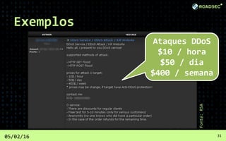 Exemplos
05/02/16 31
Fonte:RSA
Ataques DDoS
$10 / hora
$50 / dia
$400 / semana
 