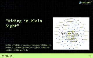 “Hiding in Plain
Sight”
https://blogs.rsa.com/resource/hiding-in-
plain-site-the-growth-of-cybercrime-in-
social-media-part-1/
05/02/16 33
 
