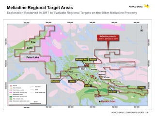 AGNICO EAGLE | CORPORATE UPDATE | 36
Meliadine Regional Target Areas
Exploration Restarted in 2017 to Evaluate Regional Targets on the 80km Meliadine Property
 
