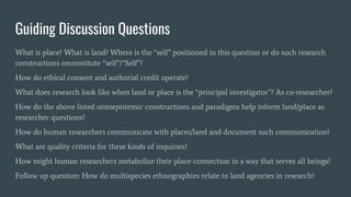 Guiding Discussion Questions
What is place? What is land? Where is the “self” positioned in this question or do such resea...