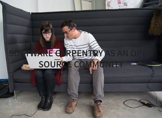 SOFTWARE CARPENTRY AS AN OPEN
SOURCE COMMUNITY
 