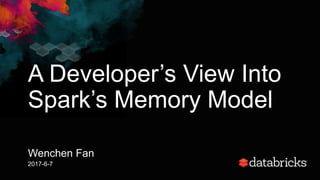 A Developer’s View Into
Spark’s Memory Model
Wenchen Fan
2017-6-7
 