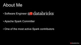 About Me
• Software Engineer @
• Apache Spark Committer
• One of the most active Spark contributors
 