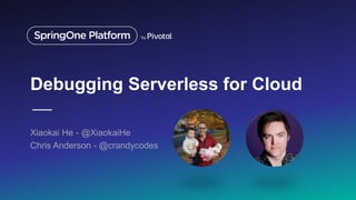 Debugging Serverless for Cloud
Xiaokai He - @XiaokaiHe
Chris Anderson - @crandycodes
1
 