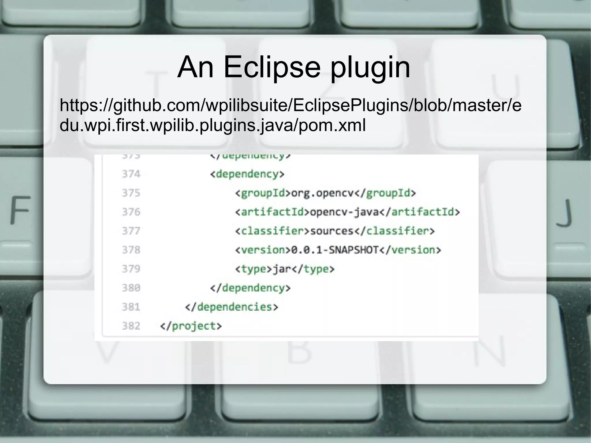 An Eclipse plugin
https://github.com/wpilibsuite/EclipsePlugins/blob/master/e
du.wpi.first.wpilib.plugins.java/pom.xml
 