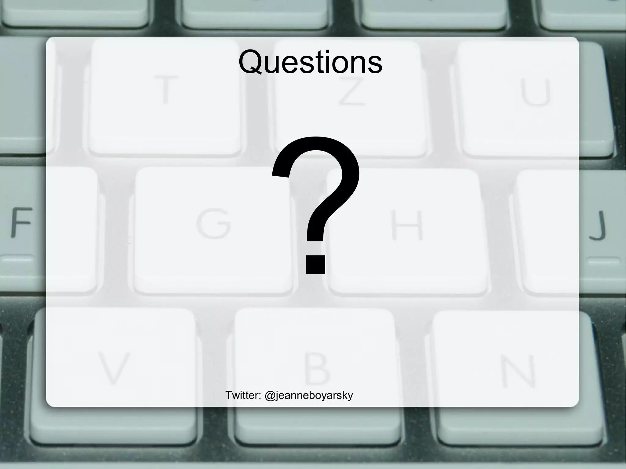 Questions
?
Twitter: @jeanneboyarsky
 