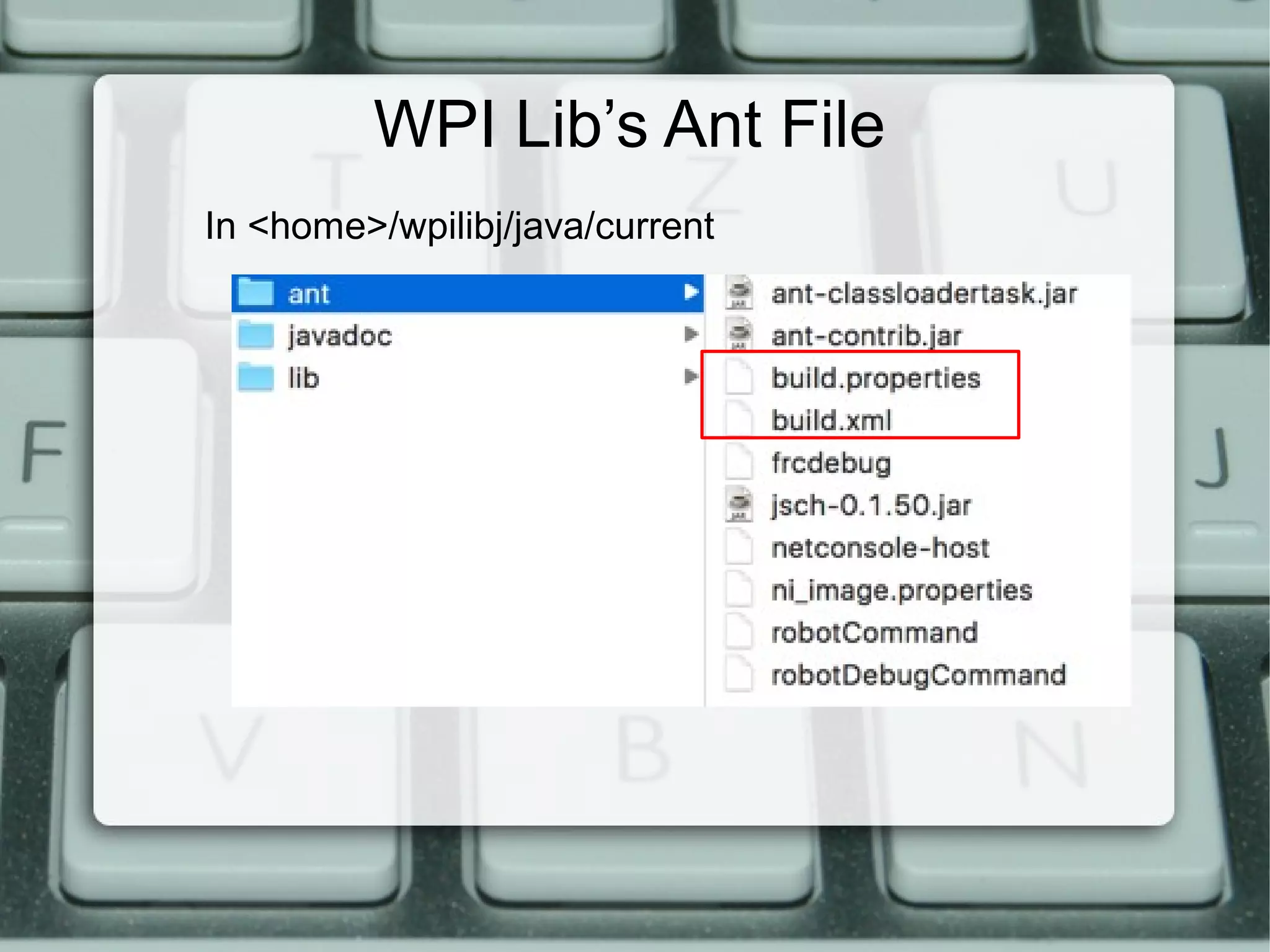 WPI Lib’s Ant File
In <home>/wpilibj/java/current
 