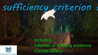 Includes:
fallacies of missing evidence
Causal fallacy
sufficiency criterion f
 