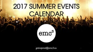 2017 SUMMER EVENTS
CALENDAR
getinspired@emc3.eu
 