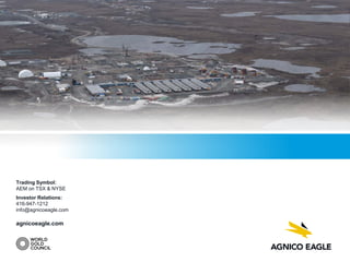 Trading Symbol:
AEM on TSX & NYSE
Investor Relations:
416-947-1212
info@agnicoeagle.com
agnicoeagle.com
 