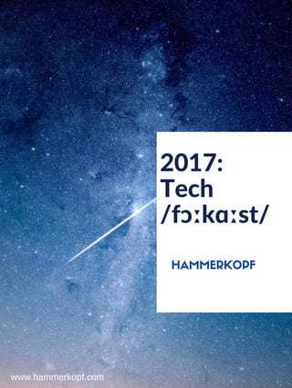 2017:
Tech 
/fɔːkɑːst/
www.hammerkopf.com
 