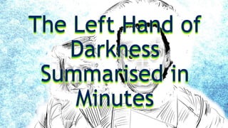 The Left Hand of
Darkness
Summarised in
Minutes
 