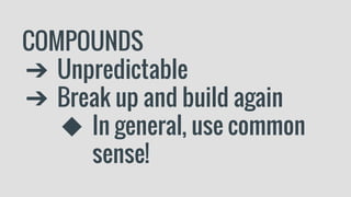 COMPOUNDS
➔ Unpredictable
➔ Break up and build again
◆ In general, use common
sense!
 