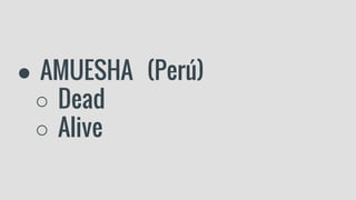 ● AMUESHA (Perú)
○ Dead
○ Alive
 