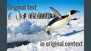 Original text
in original context
Pic: Wikimedia Commons
https://commons.wikimedia.org/wiki/File:Penguin_in_Antarctica_jumping_out_of_the_water.jpg#metadata
 