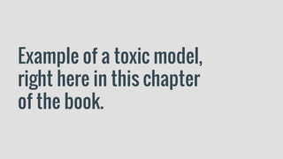Example of a toxic model,
right here in this chapter
of the book.
 