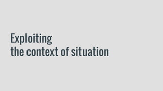 Exploiting
the context of situation
 