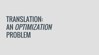 TRANSLATION:
AN OPTIMIZATION
PROBLEM
 