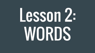Lesson 2:
WORDS
 