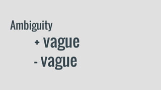 Ambiguity
+ vague
- vague
 