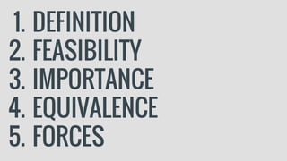 1. DEFINITION
2. FEASIBILITY
3. IMPORTANCE
4. EQUIVALENCE
5. FORCES
 