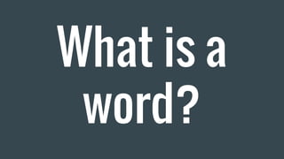 What is a
word?
 