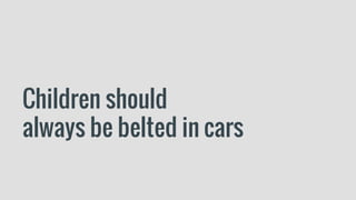 Children should
always be belted in cars
 