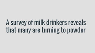 A survey of milk drinkers reveals
that many are turning to powder
 