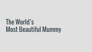 The World’s
Most Beautiful Mummy
 